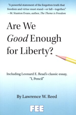 Lawrence W. Reed - Are We Good Enough for Liberty