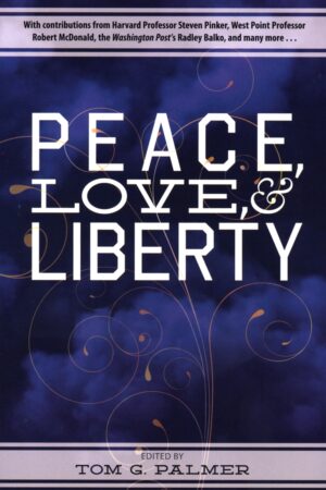 Tom G. Palmer - Peace Love and Liberty
